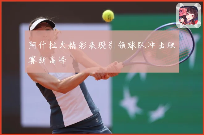 阿什拉夫精彩表现引领球队冲击联赛新高峰
