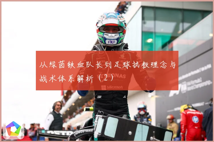 从绿茵铁血队长到足球执教理念与战术体系解析（2）