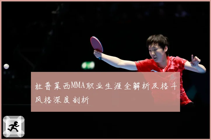 杜普莱西MMA职业生涯全解析及格斗风格深度剖析