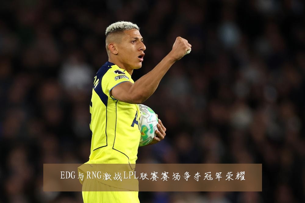 EDG与RNG激战LPL联赛赛场争夺冠军荣耀