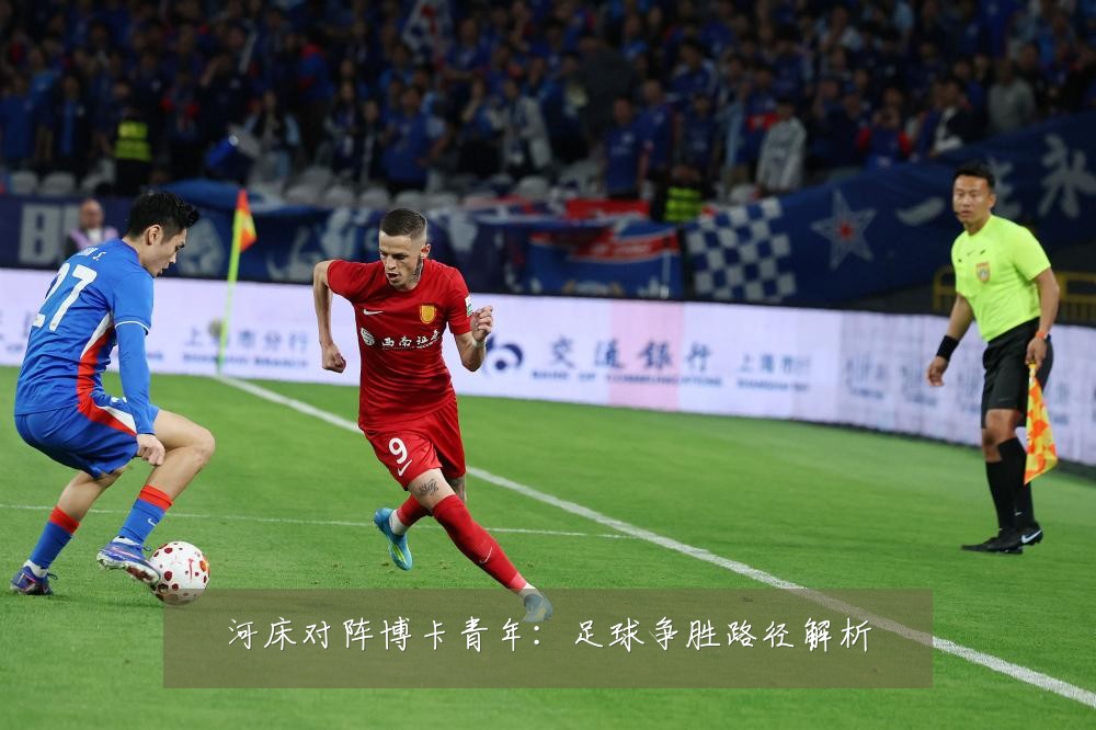 河床对阵博卡青年：足球争胜路径解析